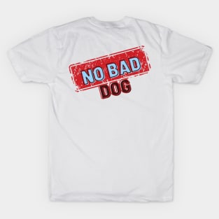 No Bad Dog Designs, gift for animal lovers, dog owners T-Shirt